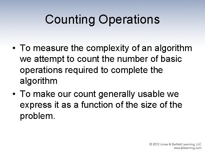 Counting Operations • To measure the complexity of an algorithm we attempt to count