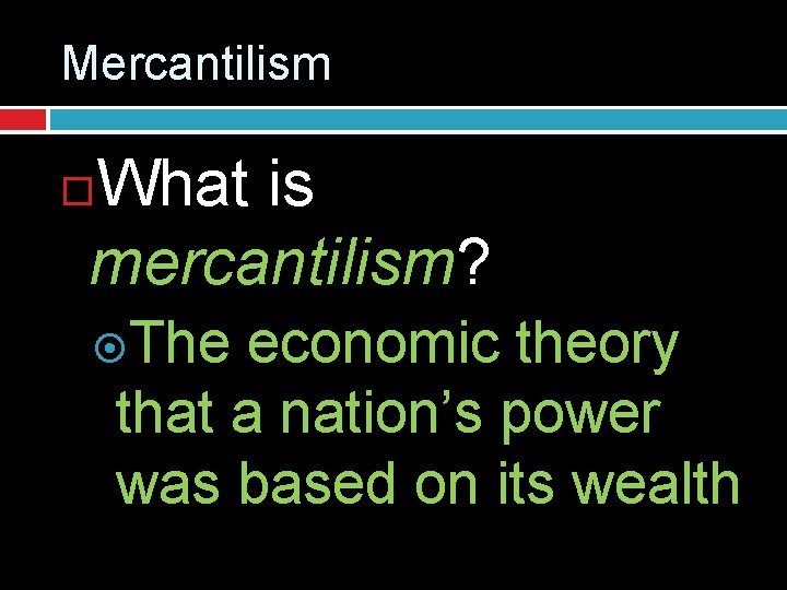 Mercantilism What is mercantilism? The economic theory that a nation’s power was based on