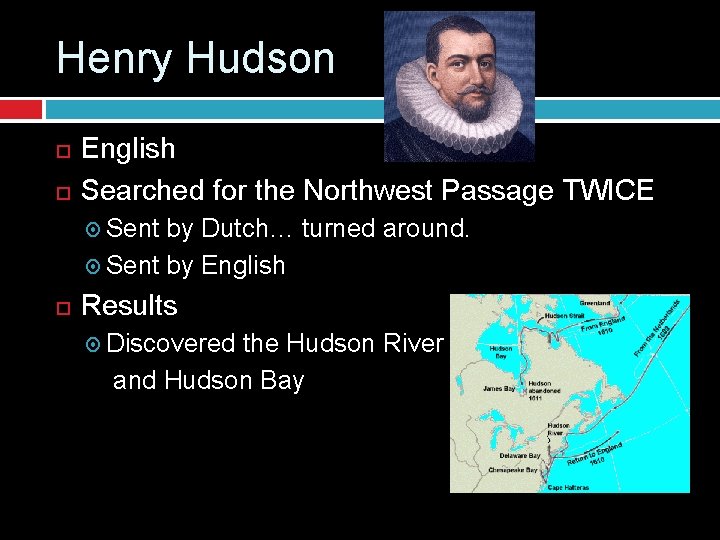 Henry Hudson English Searched for the Northwest Passage TWICE Sent by Dutch… turned around.