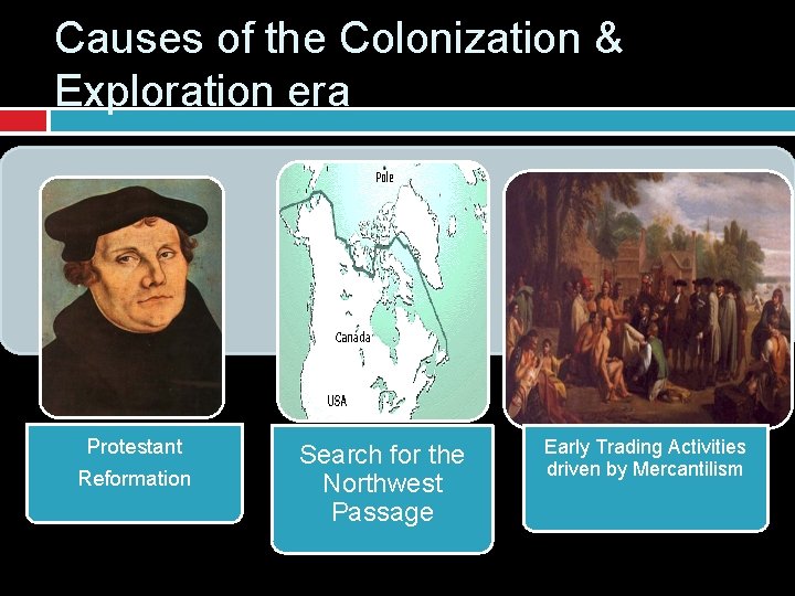Causes of the Colonization & Exploration era Protestant Reformation Search for the Northwest Passage