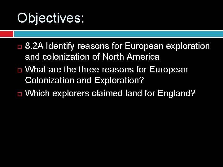 Objectives: 8. 2 A Identify reasons for European exploration and colonization of North America