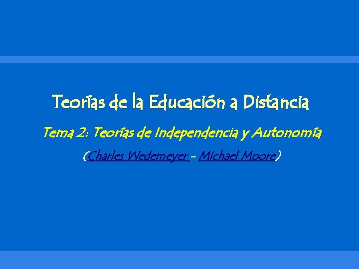 Teorías de la Educación a Distancia Tema 2: Teorías de Independencia y Autonomía (Charles Teorías de la Educación a Distancia Tema 2: Teorías de Independencia y Autonomía (Charles
