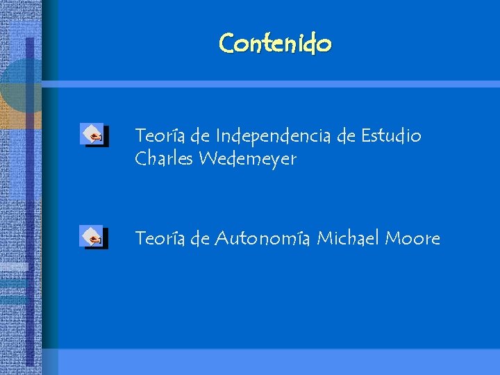 Contenido Teoría de Independencia de Estudio Charles Wedemeyer Teoría de Autonomía Michael Moore Contenido Teoría de Independencia de Estudio Charles Wedemeyer Teoría de Autonomía Michael Moore