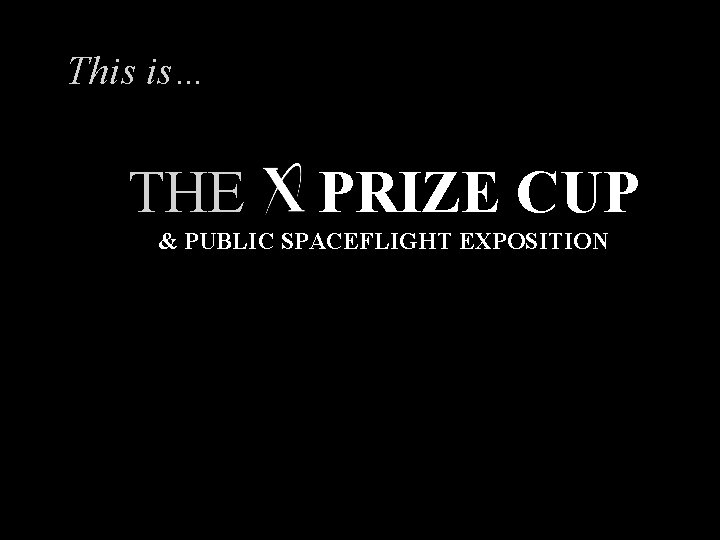 This is… THE X PRIZE CUP & PUBLIC SPACEFLIGHT EXPOSITION 