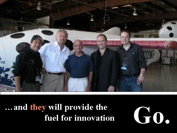 …and they will provide the fuel for innovation Go. 