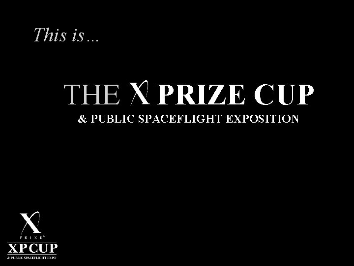This is… THE X PRIZE CUP & PUBLIC SPACEFLIGHT EXPOSITION 