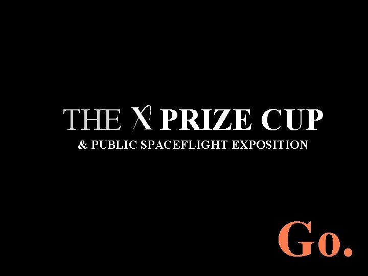 THE X PRIZE CUP & PUBLIC SPACEFLIGHT EXPOSITION Go. 