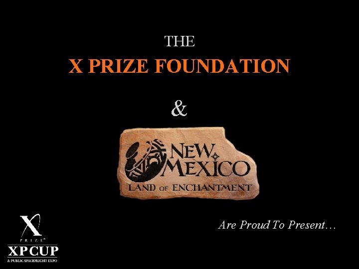 THE X PRIZE FOUNDATION & Are Proud To Present… 