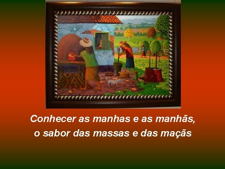 Conhecer as manhas e as manhãs, o sabor das massas e das maçãs 