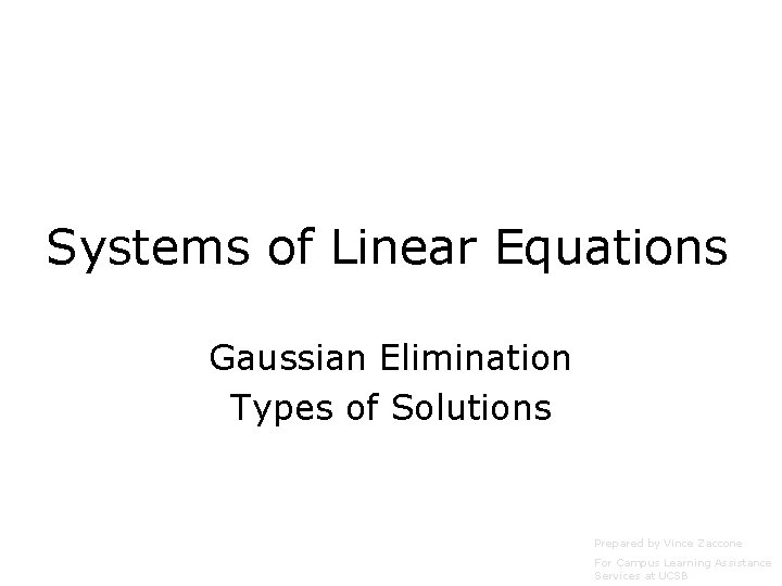 Systems of Linear Equations Gaussian Elimination Types of Solutions Prepared by Vince Zaccone For