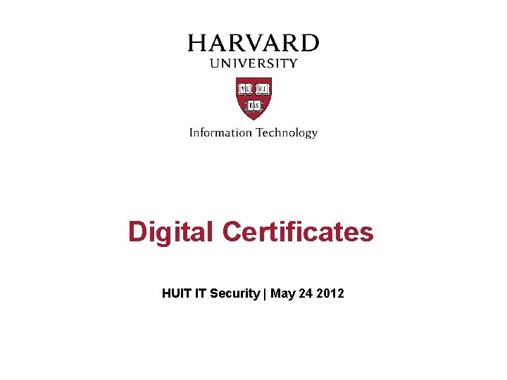 Digital Certificates HUIT IT Security | May 24 2012 