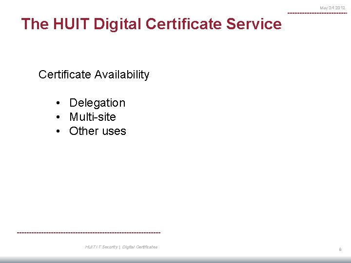 May 24 2012 The HUIT Digital Certificate Service Certificate Availability • Delegation • Multi-site
