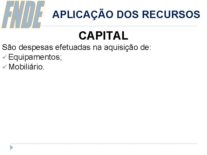 APLICAÇÃO DOS RECURSOS CAPITAL São despesas efetuadas na aquisição de: ü Equipamentos; ü Mobiliário.