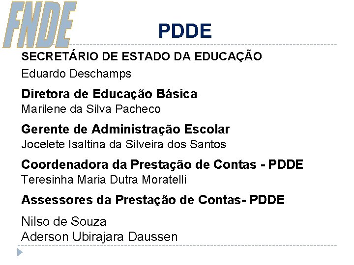 PDDE SECRETÁRIO DE ESTADO DA EDUCAÇÃO Eduardo Deschamps Diretora de Educação Básica Marilene da