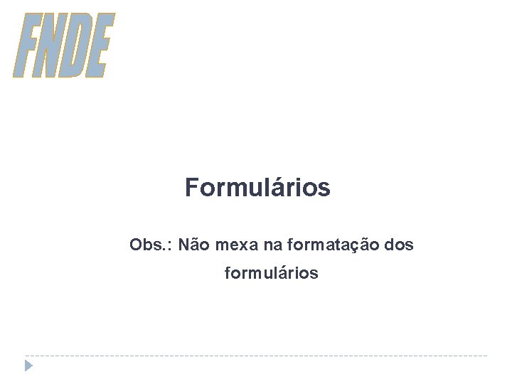 Formulários Obs. : Não mexa na formatação dos formulários 