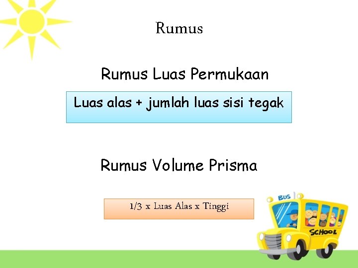 Rumus Luas Permukaan Luas alas + jumlah luas sisi tegak Rumus Volume Prisma 1/3