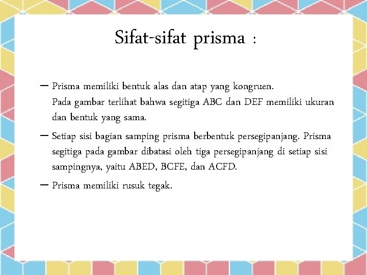 Sifat-sifat prisma : – Prisma memiliki bentuk alas dan atap yang kongruen. Pada gambar