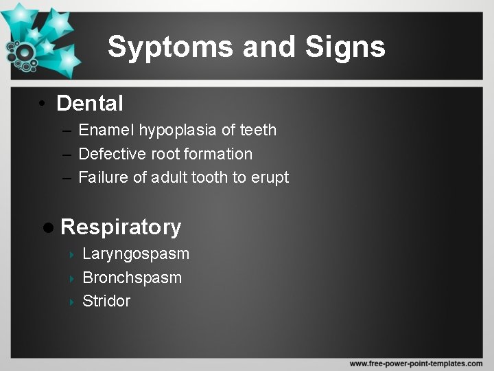 Syptoms and Signs • Dental – Enamel hypoplasia of teeth – Defective root formation