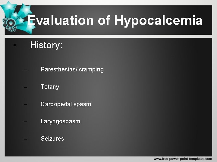 Evaluation of Hypocalcemia • History: – Paresthesias/ cramping – Tetany – Carpopedal spasm –