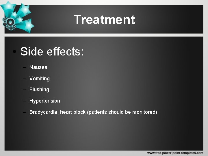 Treatment • Side effects: – Nausea – Vomiting – Flushing – Hypertension – Bradycardia,