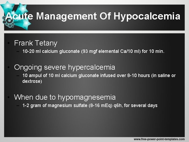Acute Management Of Hypocalcemia • Frank Tetany – 10 -20 ml calcium gluconate (93