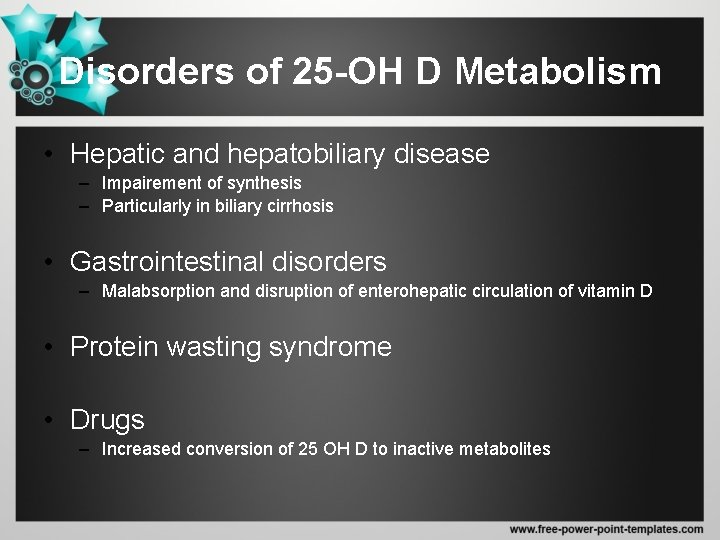 Disorders of 25 -OH D Metabolism • Hepatic and hepatobiliary disease – Impairement of