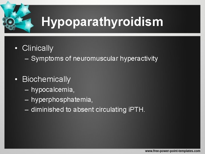 Hypoparathyroidism • Clinically – Symptoms of neuromuscular hyperactivity • Biochemically – hypocalcemia, – hyperphosphatemia,
