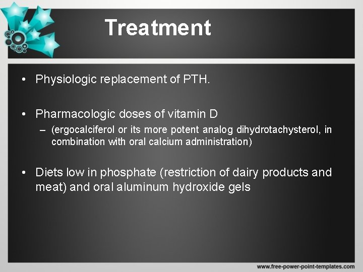 Treatment • Physiologic replacement of PTH. • Pharmacologic doses of vitamin D – (ergocalciferol