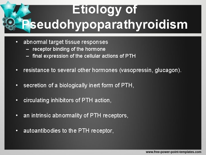 Etiology of Pseudohypoparathyroidism • abnormal target tissue responses – receptor binding of the hormone