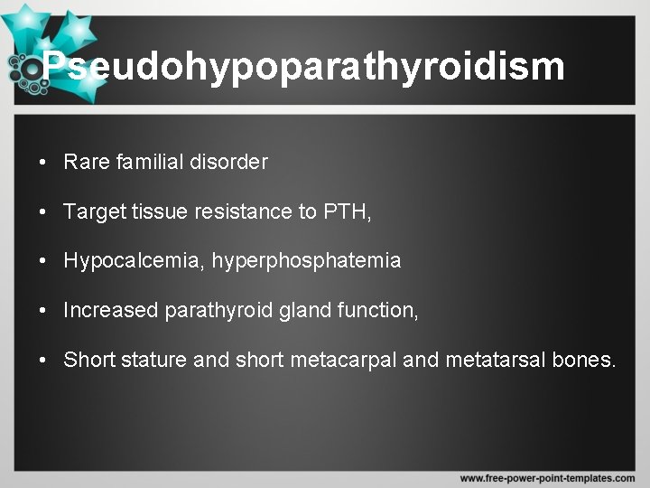 Pseudohypoparathyroidism • Rare familial disorder • Target tissue resistance to PTH, • Hypocalcemia, hyperphosphatemia