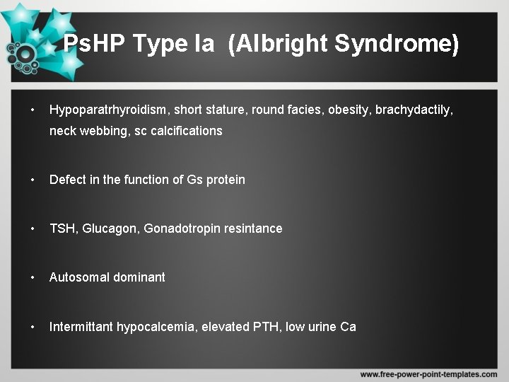 Ps. HP Type Ia (Albright Syndrome) • Hypoparatrhyroidism, short stature, round facies, obesity, brachydactily,