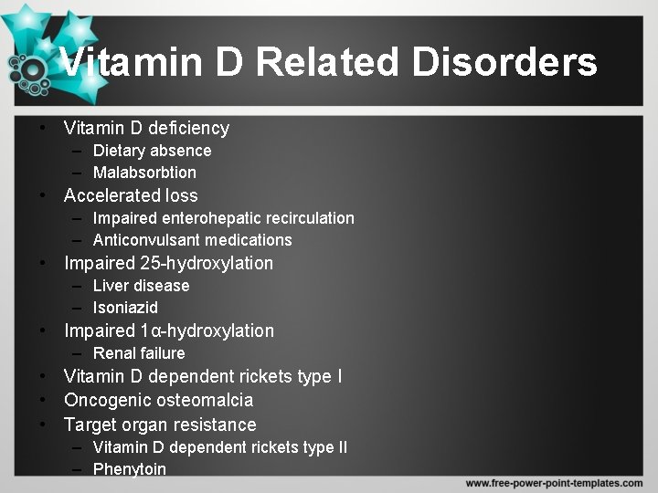 Vitamin D Related Disorders • Vitamin D deficiency – Dietary absence – Malabsorbtion •