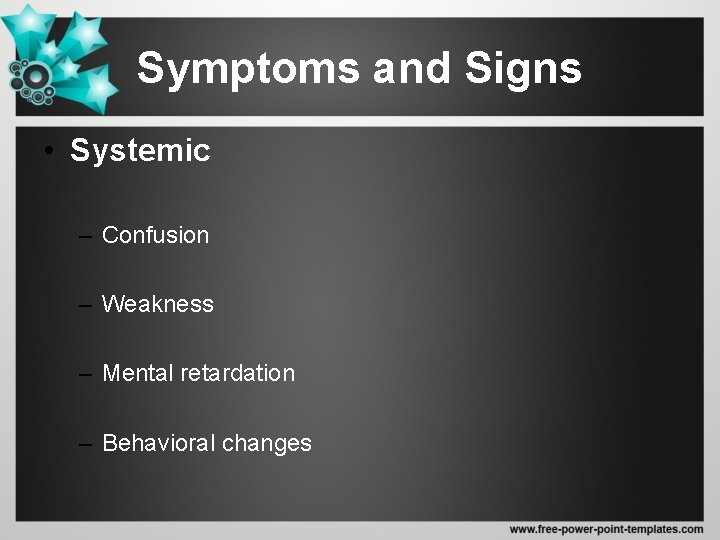 Symptoms and Signs • Systemic – Confusion – Weakness – Mental retardation – Behavioral