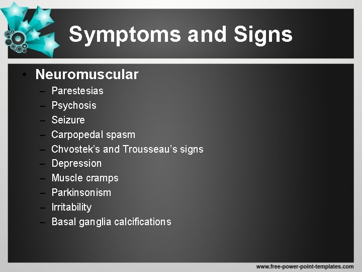 Symptoms and Signs • Neuromuscular – – – – – Parestesias Psychosis Seizure Carpopedal