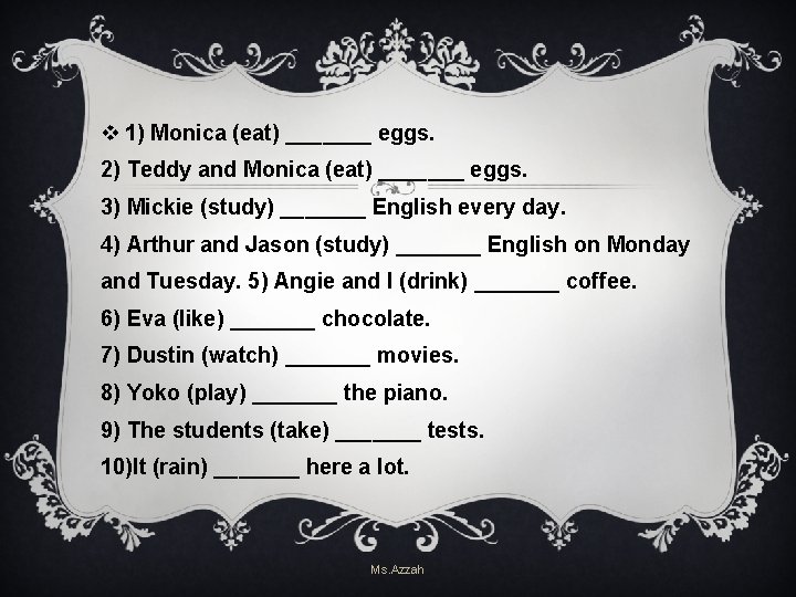 v 1) Monica (eat) _______ eggs. 2) Teddy and Monica (eat) _______ eggs. 3) v 1) Monica (eat) _______ eggs. 2) Teddy and Monica (eat) _______ eggs. 3)