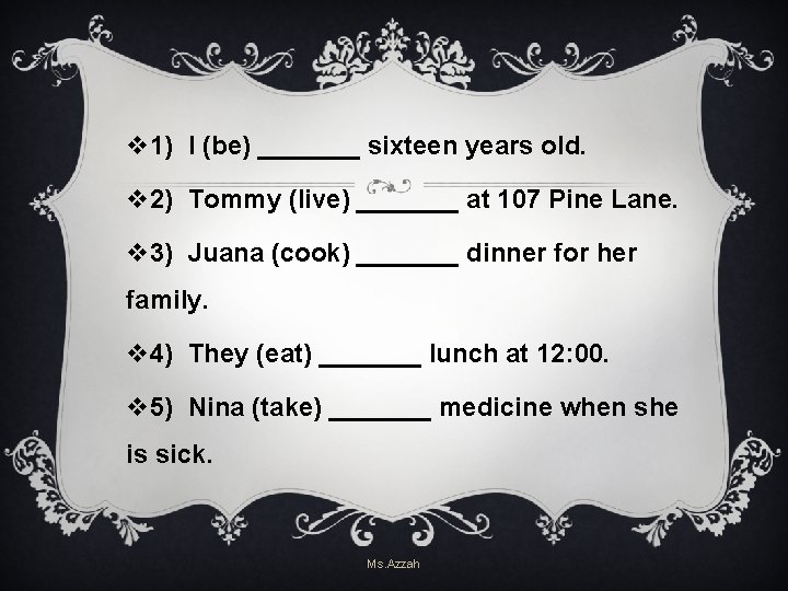 v 1) I (be) _______ sixteen years old. v 2) Tommy (live) _______ at v 1) I (be) _______ sixteen years old. v 2) Tommy (live) _______ at