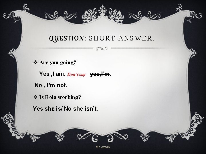 QUESTION: SHORT ANSWER. v Are you going? Yes , I am. Don’t say yes, QUESTION: SHORT ANSWER. v Are you going? Yes , I am. Don’t say yes,