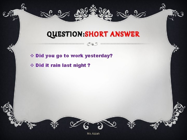 QUESTION: SHORT ANSWER v Did you go to work yesterday? v Did it rain QUESTION: SHORT ANSWER v Did you go to work yesterday? v Did it rain