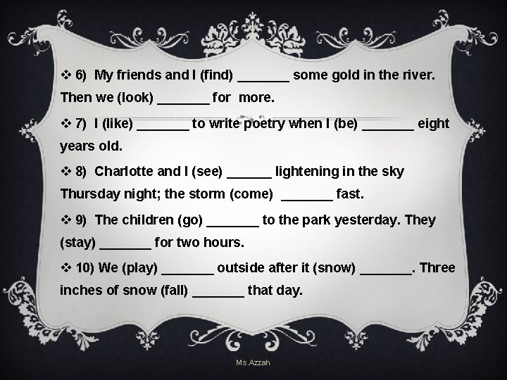 v 6) My friends and I (find) _______ some gold in the river. Then v 6) My friends and I (find) _______ some gold in the river. Then