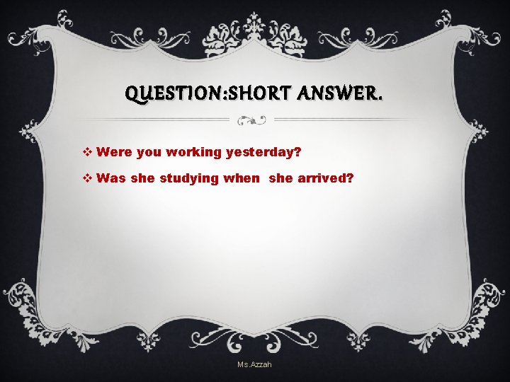 QUESTION: SHORT ANSWER. v Were you working yesterday? v Was she studying when she QUESTION: SHORT ANSWER. v Were you working yesterday? v Was she studying when she