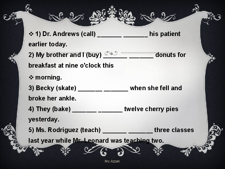 v 1) Dr. Andrews (call) _______ his patient earlier today. 2) My brother and v 1) Dr. Andrews (call) _______ his patient earlier today. 2) My brother and