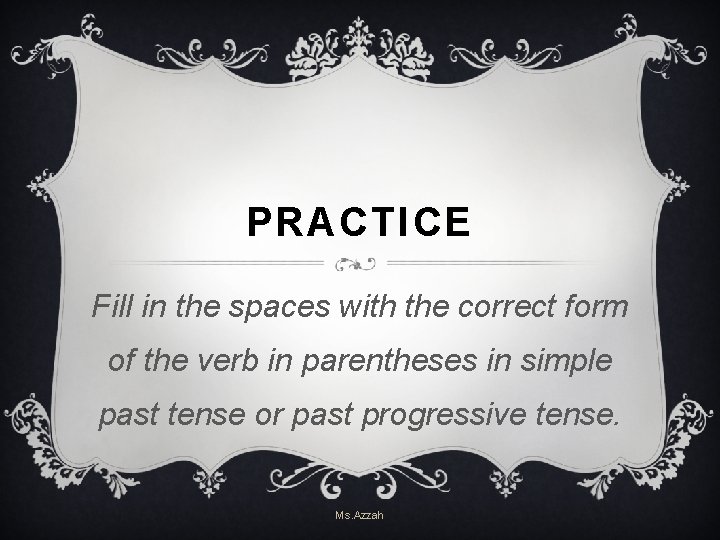 PRACTICE Fill in the spaces with the correct form of the verb in parentheses PRACTICE Fill in the spaces with the correct form of the verb in parentheses