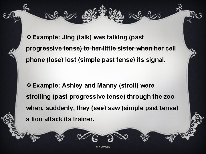 v Example: Jing (talk) was talking (past progressive tense) to her little sister when v Example: Jing (talk) was talking (past progressive tense) to her little sister when