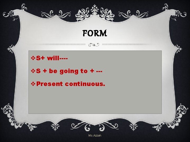 FORM v. S+ will---v. S + be going to + --v. Present continuous. Ms. FORM v. S+ will---v. S + be going to + --v. Present continuous. Ms.