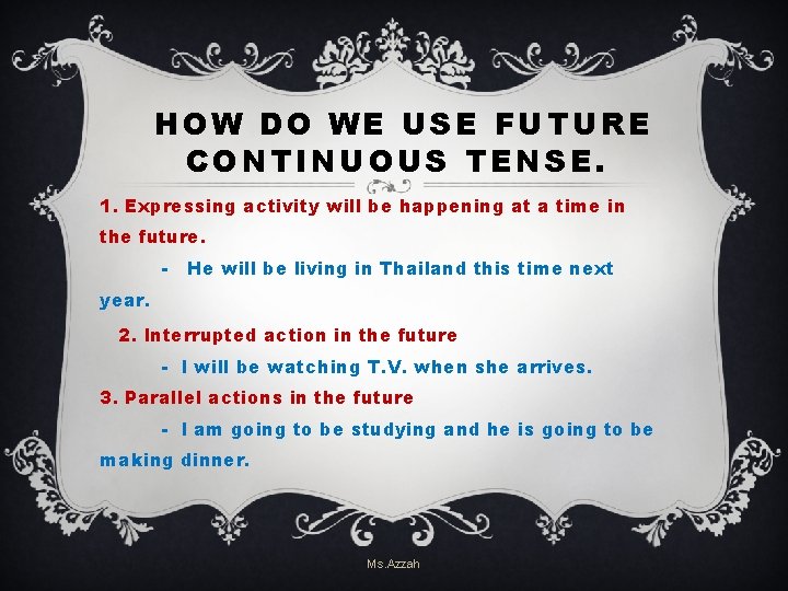HOW DO WE USE FUTURE CONTINUOUS TENSE. 1. Expressing activity will be happening at HOW DO WE USE FUTURE CONTINUOUS TENSE. 1. Expressing activity will be happening at