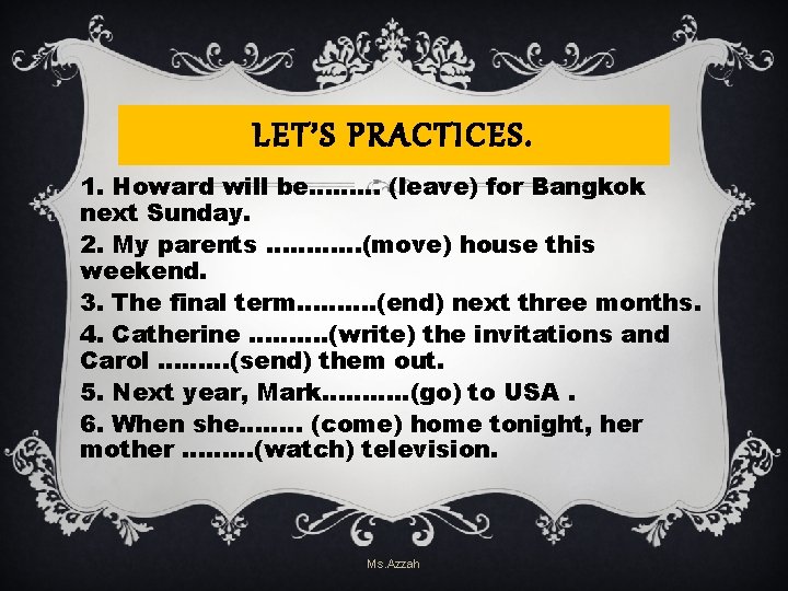 LET’S PRACTICES. 1. Howard will be……… (leave) for Bangkok next Sunday. 2. My parents LET’S PRACTICES. 1. Howard will be……… (leave) for Bangkok next Sunday. 2. My parents