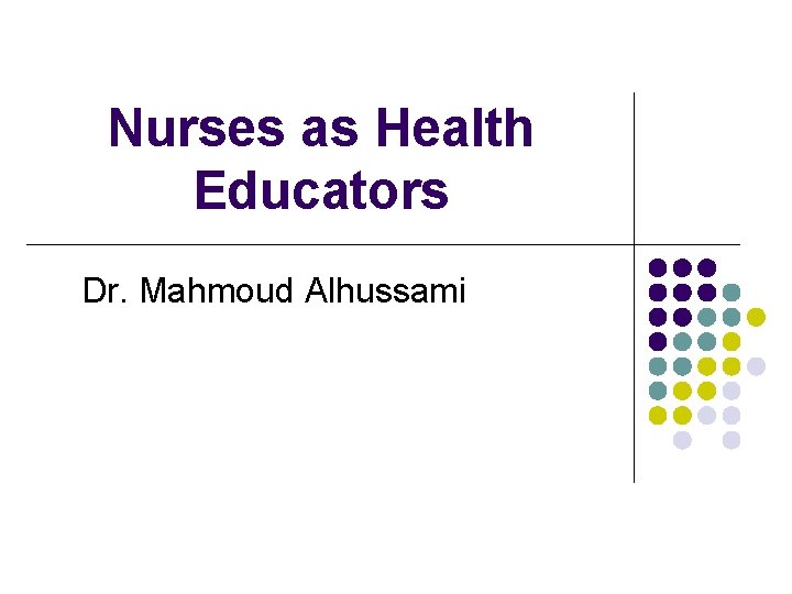 Nurses as Health Educators Dr. Mahmoud Alhussami 