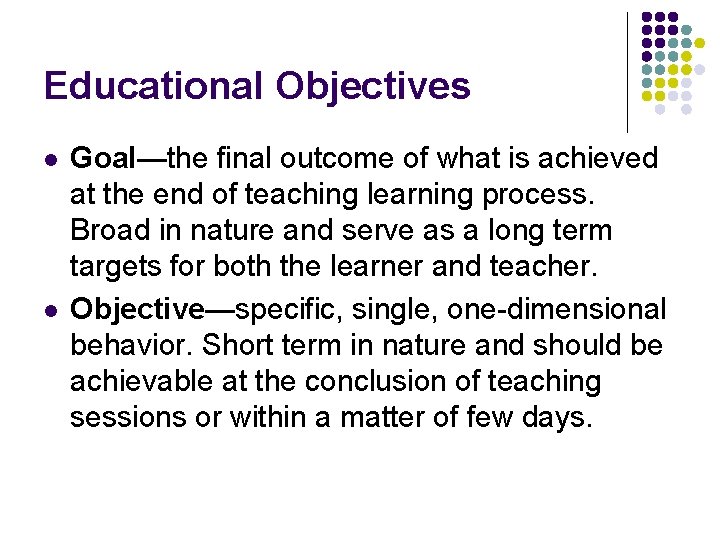 Educational Objectives l l Goal—the final outcome of what is achieved at the end