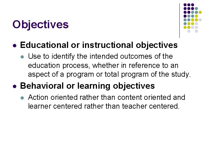 Objectives l Educational or instructional objectives l l Use to identify the intended outcomes