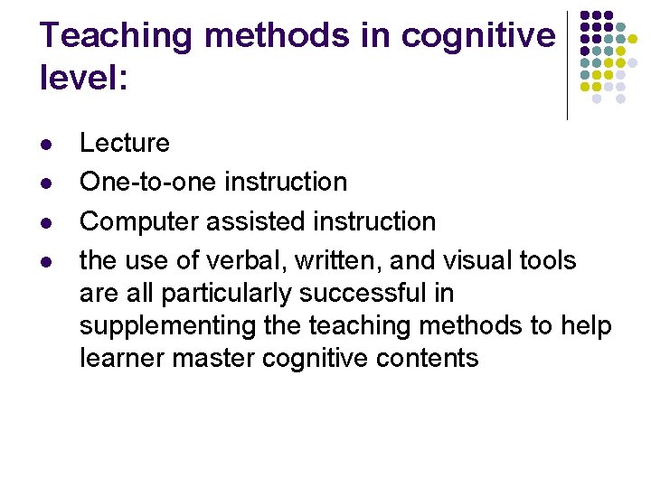 Teaching methods in cognitive level: l l Lecture One-to-one instruction Computer assisted instruction the